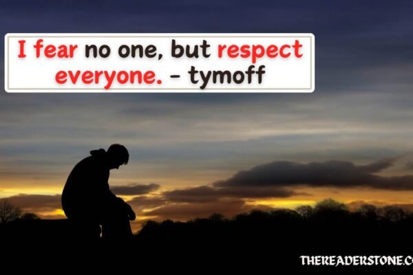 I fear no one, but respect everyone. - tymoff