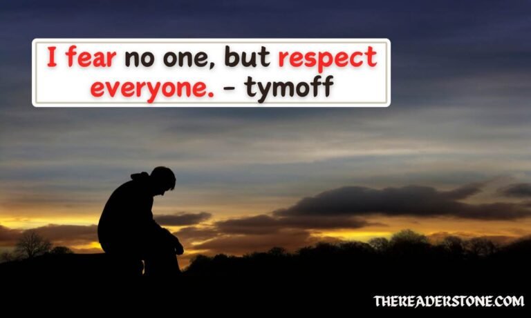 I fear no one, but respect everyone. - tymoff