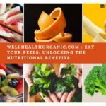 Wellhealthorganic.com : eat your peels: unlocking the nutritional benefits