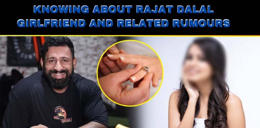 Knowing About Rajat Dalal Girlfriend and Related Rumours