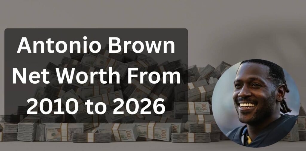 Antonio Brown Net Worth From 2010 to 2026