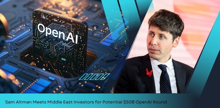 Sam Altman Meets Middle East Investors for Potential $50B OpenAI Round